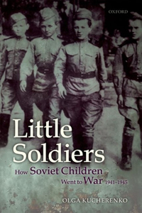 Little Soldiers: How Soviet Children Went to War, 1941-1945