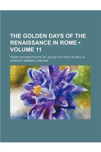 The Golden Days of the Renaissance in Rome (Volume 11); From the Pontificate of Julius II to That of Paul III