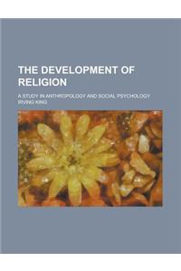 The Development of Religion; A Study in Anthropology and Social Psychology