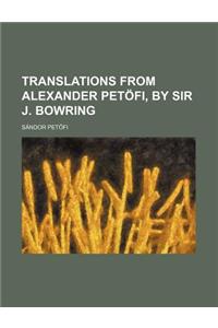 Translations from Alexander Petofi, by Sir J. Bowring