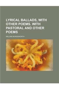 Lyrical Ballads, with Other Poems. with Pastoral and Other Poems