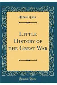 Little History of the Great War (Classic Reprint)