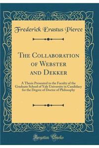 The Collaboration of Webster and Dekker: A Thesis Presented to the Faculty of the Graduate School of Yale University in Candidacy for the Degree of Doctor of Philosophy (Classic Reprint)