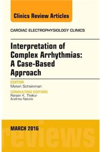 Interpretation of Complex Arrhythmias: A Case-Based Approach, An Issue of Cardiac Electrophysiology Clinics