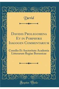 Davidis Prolegomena Et in Porphyrii Isagogen Commentarium: Consilio Et Auctoritate Academia Litterarum Regiae Borussicae (Classic Reprint)