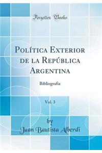 Polï¿½tica Exterior de la Repï¿½blica Argentina, Vol. 3: Bibliografia (Classic Reprint)