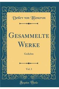 Gesammelte Werke, Vol. 3: Gedichte (Classic Reprint)