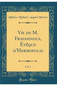 Vie de M. Frayssinous, Évêque d'Hermopolis, Vol. 1 (Classic Reprint)