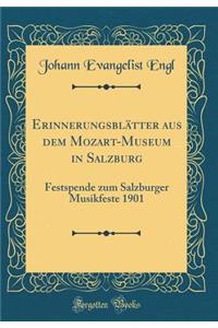 Erinnerungsblï¿½tter Aus Dem Mozart-Museum in Salzburg: Festspende Zum Salzburger Musikfeste 1901 (Classic Reprint)
