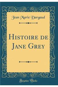 Histoire de Jane Grey (Classic Reprint)
