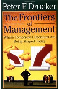 The Frontiers of Management: Where Tomorrow's Decisions Are Being Shaped Today