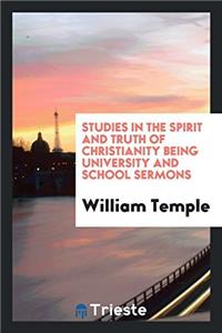 Studies in the Spirit and Truth of Christianity Being University and School Sermons