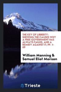 The Key of Libberty: Shewing the Causes why a Free Government Has Always Failed, and a Remidy against it; pp. 1-69