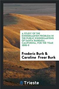 A Study of the Kindergarten Problem in the Public Kindergartens of Santa Barbara, California ...