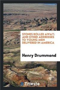 Stones Rolled Away, and Other Addresses to Young Men Delivered in America