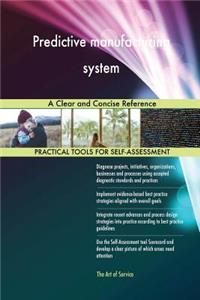 Predictive manufacturing system A Clear and Concise Reference