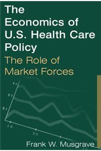 Economics of U.S. Health Care Policy: The Role of Market Forces: The Role of Market Forces