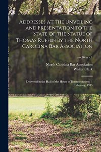 Addresses at the Unveiling and Presentation to the State of the Statue of Thomas Ruffin by the North Carolina Bar Association