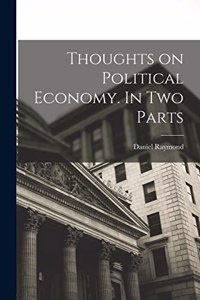 Thoughts on Political Economy. In Two Parts