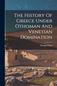 History Of Greece Under Othoman And Venetian Domination