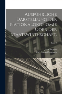 Ausführliche Darstellung der Nationalökonomie oder der Staatswirthschaft;; Band 1