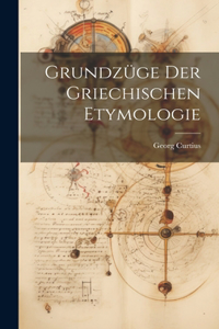 Grundzüge Der Griechischen Etymologie