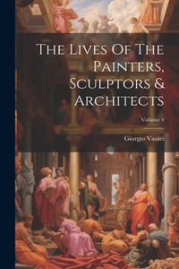 Lives Of The Painters, Sculptors & Architects; Volume 4
