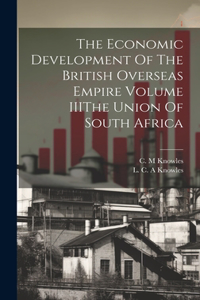 Economic Development Of The British Overseas Empire Volume IIIThe Union Of South Africa