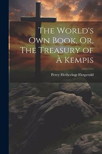 The World's Own Book, Or, The Treasury of à Kempis