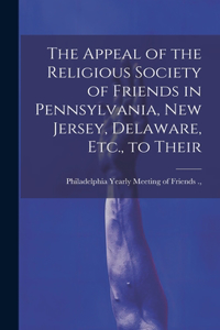 Appeal of the Religious Society of Friends in Pennsylvania, New Jersey, Delaware, Etc., to Their