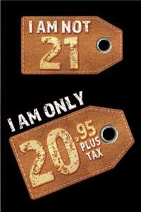 I am not 21 I am only 20.95 plus tax