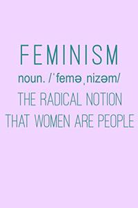 Feminism Noun The Radical Notion That Women Are People