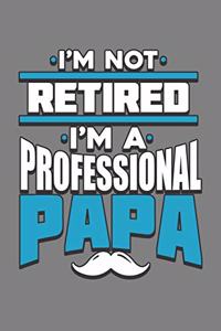 I'M Not Retired I'M A Professional Papa