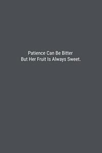 Patience Can Be Bitter But Her Fruit Is Always Sweet.