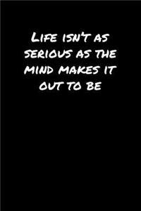 Life Isn't As Serious As The Mind Makes It Out To Be�