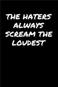 The Haters Always Scream The Loudest&#65533;: A soft cover blank lined journal to jot down ideas, memories, goals, and anything else that comes to mind.