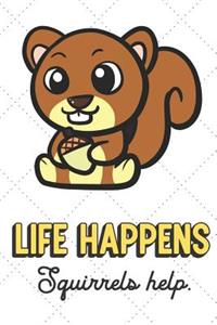Life Happens Squirrels Help