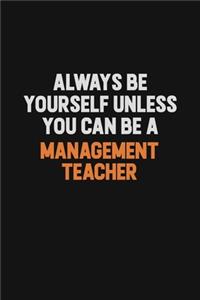 Always Be Yourself Unless You Can Be A management teacher