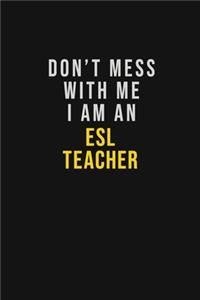 Don't Mess With Me I Am An ESL Teacher: Motivational Career quote blank lined Notebook Journal 6x9 matte finish