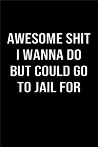 Awesome Shit I Wanna Do But Could Go To Jail For