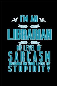 I'm a librarian. My level of sarcasm depends on your level of stupidity