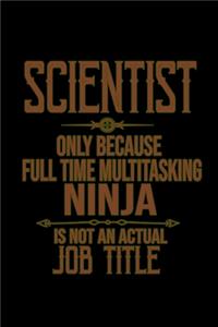 Scientist. Only because full time multitasking ninja is not an actual job title