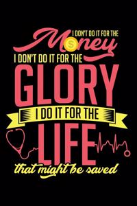 I Don't Do It for Money I Don't Do It for Glory I Do It for the Life That Might Be Saved
