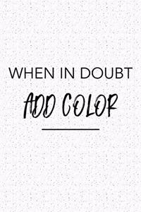 When in Doubt Add Color