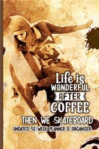 Life Is Wonderful After Coffee Then We Skateboard
