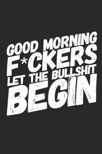 Good Morning F*ckers Let the Bullshit Begin