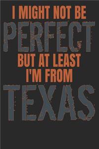 I Might Not Be Perfect But At Least I'm From Texas