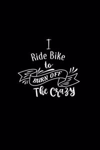 I Ride Bike To Burn Off The Crazy: A 6x9 Inch Matte Softcover Paperback Notebook Journal With 120 Blank Lined Pages