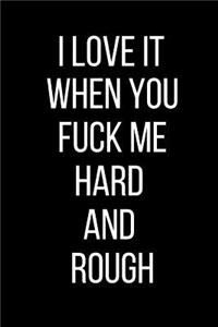 I Love It When You Fuck Me Hard And Rough