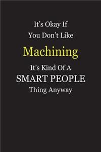 It's Okay If You Don't Like Machining It's Kind Of A Smart People Thing Anyway
